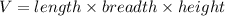 V=length\times breadth \times height