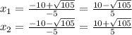 x_ {1} = \frac {-10+ \sqrt {105}} {- 5} = \frac {10- \sqrt {105}} {5}\\x_ {2} = \frac {-10- \sqrt {105}} {- 5} = \frac {10+ \sqrt {105}} {5}