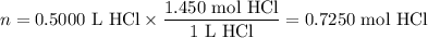 n = \text{0.5000 L HCl}\times \dfrac{\text{1.450 mol HCl}}{\text{1 L HCl}} = \text{0.7250 mol HCl}