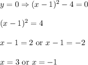 y=0\Rightarrow (x-1)^2-4=0\\ \\(x-1)^2=4\\ \\x-1=2\ \text{or}\ x-1=-2\\ \\x=3\ \text{or}\ x=-1