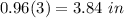 0.96(3)=3.84\ in