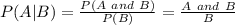 P(A|B)=\frac{P(A\ and\ B)}{P(B)}=\frac{A\ and\ B}{B}