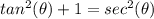 tan^{2} (\theta)+1=sec^{2} (\theta)