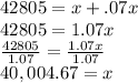 42805=x+.07x\\ 42805=1.07x\\ \frac{42805}{1.07} = \frac{1.07x}{1.07} \\40,004.67=x
