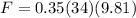 F = 0.35 (34)(9.81)