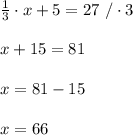 \frac{1}{3}\cdot x+5=27\ /\cdot3\\\\x+15=81\\\\x=81-15\\\\x=66