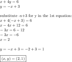 x+4y=6 \\&#10;y=-x+3 \\ \\&#10;\hbox{substitute -x+3 for y in the 1st equation:} \\&#10;x+4(-x+3)=6 \\&#10;x-4x+12=6 \\&#10;-3x=6-12 \\&#10;-3x=-6 \\&#10;x=2 \\ \\&#10;y=-x+3=-2+3=1 \\ \\&#10;\boxed{(x,y)=(2,1)}