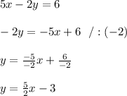 5x-2y=6 \\ \\ -2y =-5x + 6 \ \ /:(-2)\\ \\y =\frac{-5}{-2}x + \frac{6 }{-2} \\ \\y =\frac{ 5}{ 2}x -3