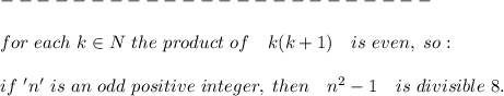 ------------------------\\\\ for\ each\ k \in N\ the\ product\ of\ \ \  k (k +1)\ \ \  is\ even,\ so:\\\\if\ 'n'\ is\ an \ odd\ positive\ integer,\ then\ \ \ n^2-1\ \ \ is\ divisible\  8.