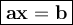 \large {\boxed {\bold {ax = b}}