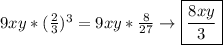 9xy* (\frac{2}{3})^3= 9xy*\frac{8}{27}\to\boxed{\frac{8xy}{3}}