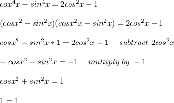 cox^4x-sin^4x=2cos^2x-1\\\\&#10;(cosx^2-sin^2x)(cosx^2x+sin^2x)=2cos^2x-1\\\\&#10;cosx^2-sin^2x*1=2cos^2x-1\ \ \ | subtract\ 2cos^2x\\\\&#10;-cosx^2-sin^2x=-1\ \ \ | multiply\ by\ -1\\\\&#10;cosx^2+sin^2x=1\\\\&#10;1=1