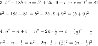 3.\ b^2+18b+c=b^2+2b\cdot9+c\to c=9^2=81\\\\b^2+18b+81=b^2+2b\cdot9+9^2=(b+9)^2\\\\\\4.\ n^2-n+c=n^2-2n\cdot\frac{1}{2}\to c=(\frac{1}{2})^2=\frac{1}{4}\\\\n^2-n+\frac{1}{4}=n^2-2n\cdot\frac{1}{2}+(\frac{1}{2})^2=(n-\frac{1}{2})^2