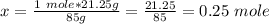 x=\frac{1\ mole*21.25g}{85g}=\frac{21.25}{85}=0.25\ mole