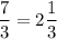 \displaystyle \frac{7}{3} =2\frac{1}{3}