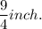 \dfrac{9}{4} inch.