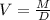 V =  \frac{M}{D}