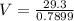 V =  \frac{29.3}{0.7899}