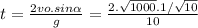 t =  \frac{2vo . sin \alpha }{g} =  \frac{2. \sqrt{1000} . 1/ \sqrt{10}  }{10}