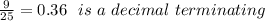 \frac{9} {25}=0.36 \ \ is \ a \ decimal \ terminating