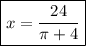 \boxed{x=\frac{24}{\pi +4}}