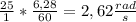 \frac{25}{1}* \frac{6,28}{60}=2,62 \frac{rad}{s}