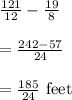 \frac{121}{12}-\frac{19}{8}\\\\=\frac{242-57}{24}\\\\=\frac{185}{24}\text{ feet}