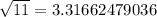 \sqrt{11}=3.31662479036