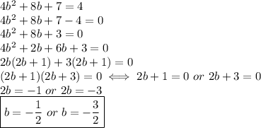 4b^2+8b+7=4\\4b^2+8b+7-4=0\\4b^2+8b+3=0\\4b^2+2b+6b+3=0\\2b(2b+1)+3(2b+1)=0\\(2b+1)(2b+3)=0\iff2b+1=0\ or\ 2b+3=0\\2b=-1\ or\ 2b=-3\\\boxed{b=-\frac{1}{2}\ or\ b=-\frac{3}{2}}