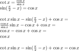 \cot x= \frac{\cos x}{\sin x}  \\ \sin ( \frac{ \pi }{2}-x)=\cos x \\  \\ \cot x \sin x-\sin( \frac{ \pi }{2}-x) +\cos x= \\  \frac{\cos x}{\sin x} \sin x- \cos x+ \cos x= \\ \cos x- \cos x+ \cos x = \\ \cos x  \\  \\ \ \cot x \sin x-\sin( \frac{ \pi }{2}-x) +\cos x=  \cos x