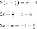 \\ \\ 2\left( x+\frac { 2 }{ 3 }  \right) =x-4\\ \\ 2x+\frac { 4 }{ 3 } =x-4\\ \\ 2x-x=-4-\frac { 4 }{ 3 }