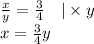 \frac{x}{y}=\frac{3}{4} \ \ \ |\times y \\&#10;x=\frac{3}{4}y