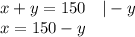 x+y=150 \ \ \ |-y \\ x=150-y