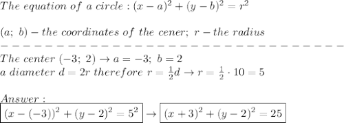 The\ equation\ of\ a\ circle:(x-a)^2+(y-b)^2=r^2\\\\(a;\ b)-the\ coordinates\ of\ the\ cener;\ r-the\ radius\\-------------------------------\\The\ center\ (-3;\ 2)\to a=-3;\ b=2\\a\ diameter\ d=2r\ therefore\ r=\frac{1}{2}d\to r=\frac{1}{2}\cdot10=5\\\\\\\boxed{(x-(-3))^2+(y-2)^2=5^2}\to\boxed{(x+3)^2+(y-2)^2=25}