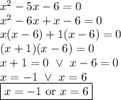 x^2-5x-6=0 \\&#10;x^2-6x+x-6=0 \\&#10;x(x-6)+1(x-6)=0 \\&#10;(x+1)(x-6)=0 \\&#10;x+1=0 \ \lor \ x-6=0 \\&#10;x=-1 \ \lor \ x=6 \\&#10;\boxed{x=-1 \hbox{ or } x=6}