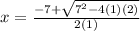x= \frac{-7+ \sqrt{7^2-4(1)(2)} }{2(1)}