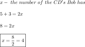 x- \ the \ number \ of \ the \ CD's \ Bob \ has \\ \\ 5+3=2x \\ \\ 8=2x \\\\ \boxed{x=\frac{8}{2}=4}