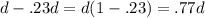 d-.23d=d(1-.23)=.77d