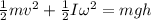 \frac{1}{2}mv^2 + \frac{1}{2}I\omega^2 = mgh