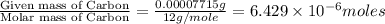 \frac{\text{Given mass of Carbon}}{\text{Molar mass of Carbon}}=\frac{0.00007715g}{12g/mole}=6.429\times 10^{-6}moles