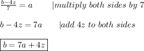 \frac{b-4z}{7}=a\ \ \ \ \ \ \ |multiply\ both\ sides\ by\ 7\\\\b-4z=7a\ \ \ \ \ \ |add\ 4z\ to\ both\ sides\\\\\boxed{b=7a+4z}