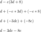 d-e(3d+8) \\  \\ d+(-e*3d)+(-e*8) \\  \\ d+(-3de)+(-8e) \\  \\ d-3de-8e