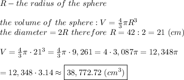 R-the\ radius\ of\ the\ sphere\\\\the\ volume\ of\ the\ sphere:V=\frac{4}{3}\pi R^3\\the\ diameter=2R\ therefore\ R=42:2=21\ (cm)\\\\V=\frac{4}{3}\pi\cdot21^3=\frac{4}{3}\pi\cdot9,261=4\cdot3,087\pi=12,348\pi\\\\=12,348\cdot3.14\approx\boxed{38,772.72\ (cm^3)}