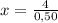 x= \frac{4}{0,50}