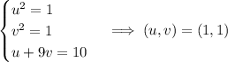 \begin{cases}u^2=1\\v^2=1\\u+9v=10\end{cases}\implies(u,v)=(1,1)