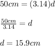 50cm=(3.14)d\\\\\frac{50cm}{3.14}=d\\\\d=15.9cm