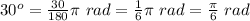 30^o=\frac{30}{180}\pi\ rad=\frac{1}{6}\pi\ rad=\frac{\pi}{6}\ rad