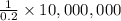 \frac{1}{0.2} \times 10,000,000