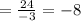 = \frac{24}{-3} = -8