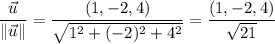 \dfrac{\vec u}{\|\vec u\|}=\dfrac{(1,-2,4)}{\sqrt{1^2+(-2)^2+4^2}}=\dfrac{(1,-2,4)}{\sqrt{21}}